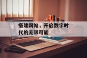 搭建网站,开启数字时代的无限可能 搭建网站,开启数字时代的无限可能