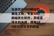 全面优化SEO网站的最佳工具,专业SEO网站优化软件,获得高排名的关键,使用SEO软件优化您的网站 全面优化SEO网站的最佳工具,专业SEO网站优化软件,获得高排名的关键,使用SEO软件优化您的网站