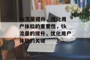 tk流量提升，优化用户体验的重要性，tk流量的提升，优化用户体验的关键