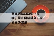 嘉义网站SEO优化攻略，提升网站排名，吸引更多流量