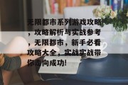 无限都市系列游戏攻略,攻略解析与实战参考,无限都市,新手必看攻略大全,实战实战带你走向成功! 无限都市系列游戏攻略,攻略解析与实战参考,无限都市,新手必看攻略大全,实战实战带你走向成功!