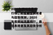 2020年网站流量排行榜，年度最佳表现者与趋势预测，2020年度网站流量排行，最佳表现者及其趋势分析