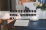 揭秘高流量且稿费丰厚的网站,轻松赚取额外收入! 揭秘高流量且稿费丰厚的网站,轻松赚取额外收入!