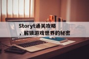 Storyt通关攻略,解锁游戏世界的秘密 Storyt通关攻略,解锁游戏世界的秘密