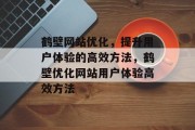鹤壁网站优化,提升用户体验的高效方法,鹤壁优化网站用户体验高效方法 鹤壁网站优化,提升用户体验的高效方法,鹤壁优化网站用户体验高效方法