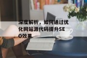 深度解析,如何通过优化网站源代码提升SEO效果 深度解析,如何通过优化网站源代码提升SEO效果