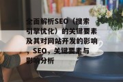 全面解析SEO(搜索引擎优化)的关键要素及其对网站开发的影响,SEO,关键要素与影响分析 全面解析SEO(搜索引擎优化)的关键要素及其对网站开发的影响,SEO,关键要素与影响分析