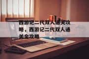 西游记二代双人通关攻略,西游记二代双人通关全攻略 西游记二代双人通关攻略,西游记二代双人通关全攻略