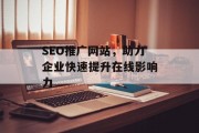 SEO推广网站,助力企业快速提升在线影响力 SEO推广网站,助力企业快速提升在线影响力