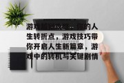 游戏越狱攻略,你的人生转折点,游戏技巧带你开启人生新篇章,游戏中的转机与关键剧情