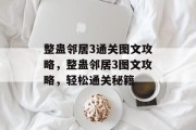 整蛊邻居3通关图文攻略,整蛊邻居3图文攻略,轻松通关秘籍 整蛊邻居3通关图文攻略,整蛊邻居3图文攻略,轻松通关秘籍