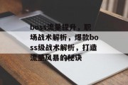 boss流量提升，职场战术解析，爆款boss级战术解析，打造流量风暴的秘诀