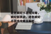 绝色嫡妃小游戏攻略,嫡妃新挑战,绝色嫡妃小游戏攻略全解析 绝色嫡妃小游戏攻略,嫡妃新挑战,绝色嫡妃小游戏攻略全解析