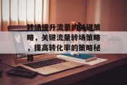 转场提升流量的关键策略,关键流量转场策略,提高转化率的策略秘籍 转场提升流量的关键策略,关键流量转场策略,提高转化率的策略秘籍