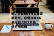 2022年爱情游戏攻略，必备技巧与实战经验分享，恋爱攻略+实战经验-2022年最佳游戏攻略