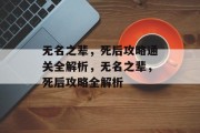 无名之辈，死后攻略通关全解析，无名之辈，死后攻略全解析