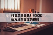 抖音流量告急？试试这些方法改变你的视频