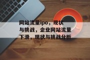 网站流量ipo,现状与挑战,企业网站流量下滑,现状与挑战分析 网站流量ipo,现状与挑战,企业网站流量下滑,现状与挑战分析