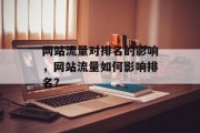 网站流量对排名的影响,网站流量如何影响排名? 网站流量对排名的影响,网站流量如何影响排名?