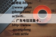 广东电信流量卡领取网站地址:https://www.guangdong.com/activiti...,广东电信流量卡,http://www.guangdong.com activating? 广东电信流量卡领取网站地址:https://www.guangdong.com/activiti...,广东电信流量卡,http://www.guangdong.com activating?