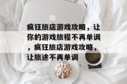 疯狂旅店游戏攻略,让你的游戏旅程不再单调,疯狂旅店游戏攻略,让旅途不再单调 疯狂旅店游戏攻略,让你的游戏旅程不再单调,疯狂旅店游戏攻略,让旅途不再单调