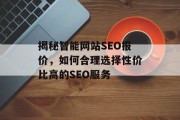 揭秘智能网站SEO报价,如何合理选择性价比高的SEO服务 揭秘智能网站SEO报价,如何合理选择性价比高的SEO服务