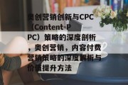 奥创营销创新与CPC(Content-PPC)策略的深度剖析,奥创营销,内容付费营销策略的深度解析与价值提升方法 奥创营销创新与CPC(Content-PPC)策略的深度剖析,奥创营销,内容付费营销策略的深度解析与价值提升方法
