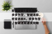 密室逃脱4通关攻略,步步为营,智破迷局,密室逃脱4,步步为营,智破迷局通关攻略 密室逃脱4通关攻略,步步为营,智破迷局,密室逃脱4,步步为营,智破迷局通关攻略