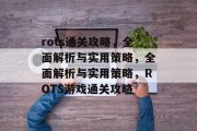 rots通关攻略,全面解析与实用策略,全面解析与实用策略,ROTS游戏通关攻略 rots通关攻略,全面解析与实用策略,全面解析与实用策略,ROTS游戏通关攻略