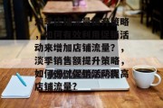 淡季店铺流量提升策略,如何有效利用促销活动来增加店铺流量?,淡季销售额提升策略,如何通过促销活动提高店铺流量?