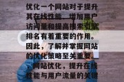 优化一个网站对于提升其在线性能、增加用户访问量和提高搜索引擎排名有着重要的作用。因此,了解并掌握网站的优化策略至关重要。,网站优化,提升在线性能与用户流量的关键 优化一个网站对于提升其在线性能、增加用户访问量和提高搜索引擎排名有着重要的作用。因此,了解并掌握网站的优化策略至关重要。,网站优化,提升在线性能与用户流量的关键