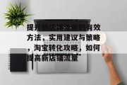 提升新店铺流量的有效方法，实用建议与策略，淘宝转化攻略，如何提高新店铺流量