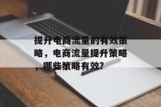 提升电商流量的有效策略,电商流量提升策略,哪些策略有效?