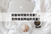 封面如何提升流量？，怎样提高网站的流量？