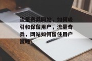 流量奇兵网站，如何吸引和保留用户，流量奇兵，网站如何留住用户策略