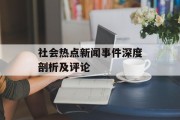 社会热点新闻事件深度剖析及评论
