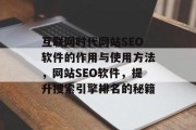 互联网时代网站SEO软件的作用与使用方法,网站SEO软件,提升搜索引擎排名的秘籍 互联网时代网站SEO软件的作用与使用方法,网站SEO软件,提升搜索引擎排名的秘籍