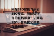 网站SEO智能与乐云SEO专家,智能优化你的在线形象!,网站SEO,智能优化你的在线形象 网站SEO智能与乐云SEO专家,智能优化你的在线形象!,网站SEO,智能优化你的在线形象