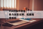 Flash插件网站,助力创意无限,拓展视觉体验 Flash插件网站,助力创意无限,拓展视觉体验