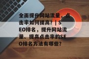 全面提升网站流量,点击率如何提高?| SEO排名,提升网站流量、提高点击率的SEO排名方法有哪些? 全面提升网站流量,点击率如何提高?| SEO排名,提升网站流量、提高点击率的SEO排名方法有哪些?