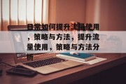 日常如何提升流量使用,策略与方法,提升流量使用,策略与方法分析