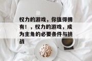 权力的游戏,你值得拥有!,权力的游戏,成为主角的必要条件与挑战 权力的游戏,你值得拥有!,权力的游戏,成为主角的必要条件与挑战