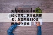 免费网站SEO诊断与优化策略,获得更高排名,免费网站SEO诊断与优化策略 免费网站SEO诊断与优化策略,获得更高排名,免费网站SEO诊断与优化策略