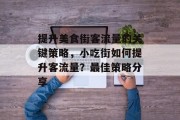 提升美食街客流量的关键策略,小吃街如何提升客流量?最佳策略分享 提升美食街客流量的关键策略,小吃街如何提升客流量?最佳策略分享