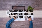 网站空间有多少兆流量,网站空间用词量计算公式及常见用法分析 网站空间有多少兆流量,网站空间用词量计算公式及常见用法分析