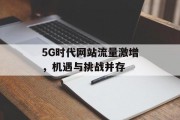 5G时代网站流量激增，机遇与挑战并存