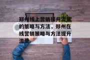 郑州线上营销提升流量的策略与方法,郑州在线营销策略与方法提升流量 郑州线上营销提升流量的策略与方法,郑州在线营销策略与方法提升流量