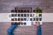 网站流量耗尽，无法登录的真相是什么？，网站流量耗尽，无法登录的原因分析