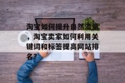 淘宝如何提升自然流量,淘宝卖家如何利用关键词和标签提高网站排名? 淘宝如何提升自然流量,淘宝卖家如何利用关键词和标签提高网站排名?