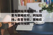 出售网站流量劫持,危害与策略应对,网站劫持,危害分析、策略应对及如何预防 出售网站流量劫持,危害与策略应对,网站劫持,危害分析、策略应对及如何预防